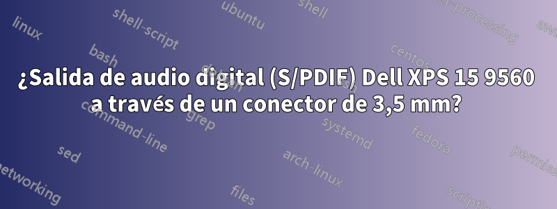 ¿Salida de audio digital (S/PDIF) Dell XPS 15 9560 a través de un conector de 3,5 mm?