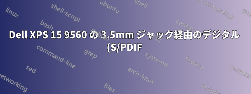Dell XPS 15 9560 の 3.5mm ジャック経由のデジタル (S/PDIF) オーディオ出力?
