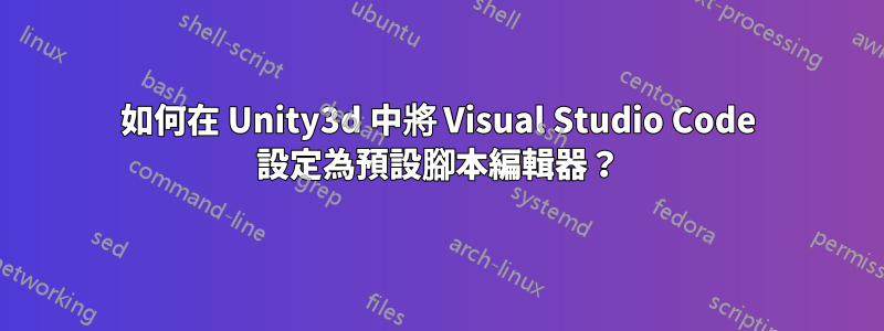 如何在 Unity3d 中將 Visual Studio Code 設定為預設腳本編輯器？