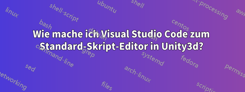 Wie mache ich Visual Studio Code zum Standard-Skript-Editor in Unity3d?