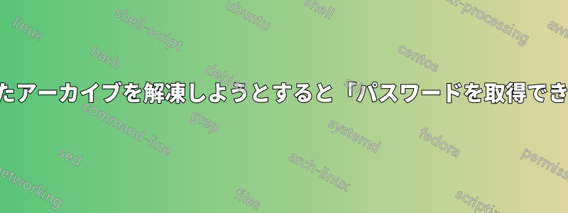 パスワードで保護されたアーカイブを解凍しようとすると「パスワードを取得できません」と表示される