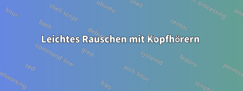 Leichtes Rauschen mit Kopfhörern