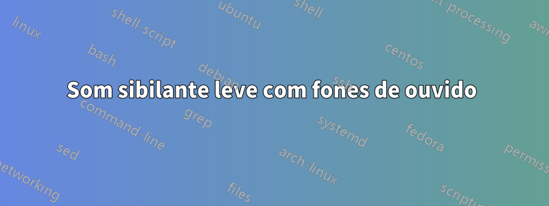 Som sibilante leve com fones de ouvido