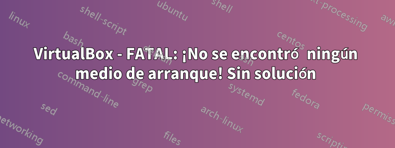 VirtualBox - FATAL: ¡No se encontró ningún medio de arranque! Sin solución