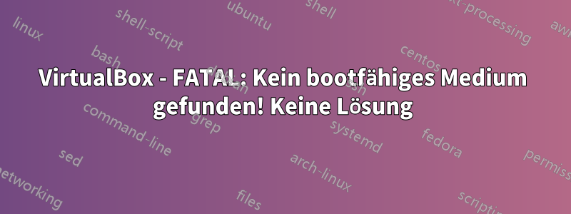 VirtualBox - FATAL: Kein bootfähiges Medium gefunden! Keine Lösung