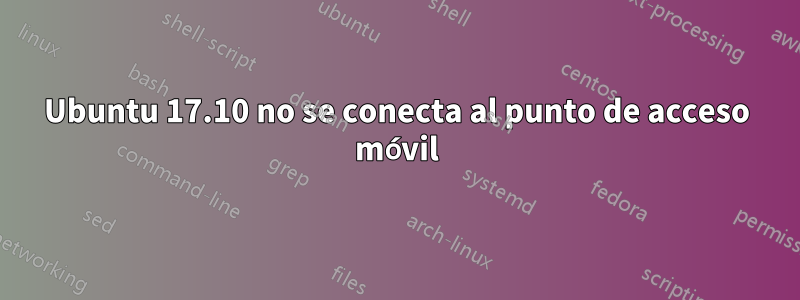 Ubuntu 17.10 no se conecta al punto de acceso móvil