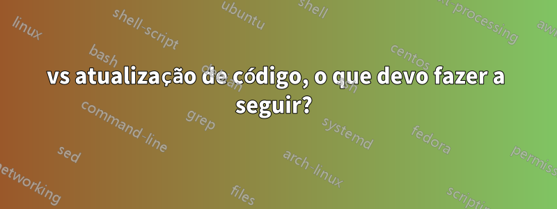 vs atualização de código, o que devo fazer a seguir? 