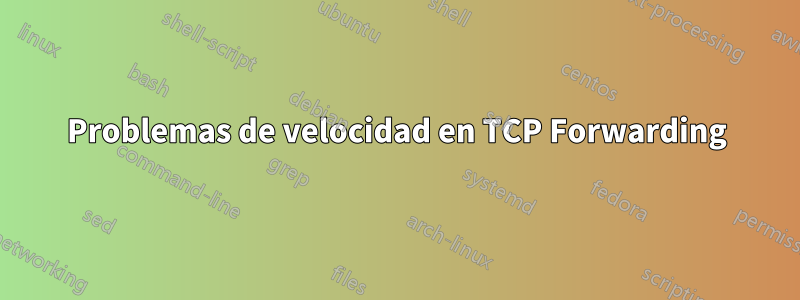 Problemas de velocidad en TCP Forwarding