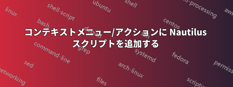 コンテキストメニュー/アクションに Nautilus スクリプトを追加する