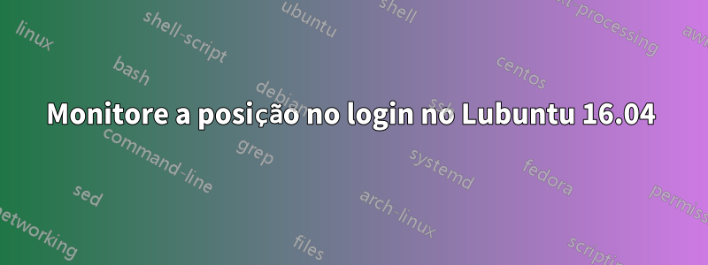 Monitore a posição no login no Lubuntu 16.04