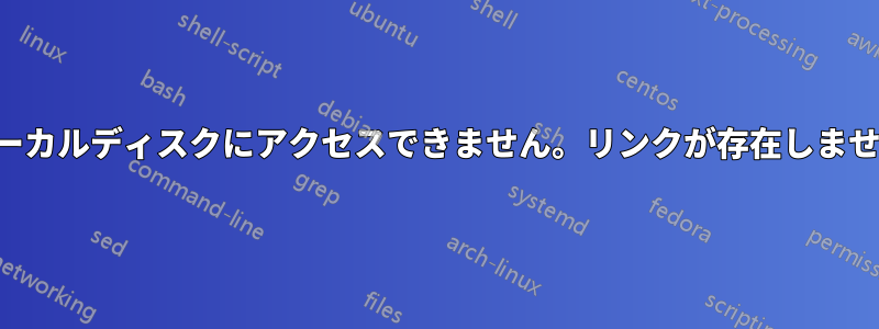 ローカルディスクにアクセスできません。リンクが存在しません