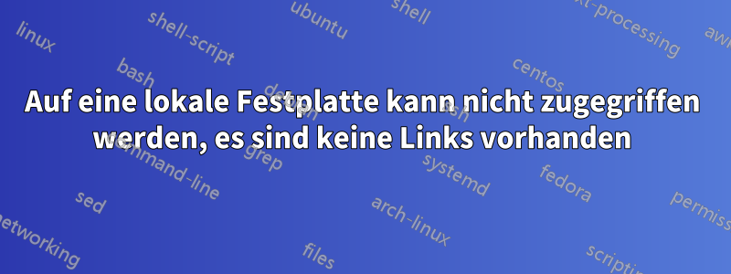 Auf eine lokale Festplatte kann nicht zugegriffen werden, es sind keine Links vorhanden