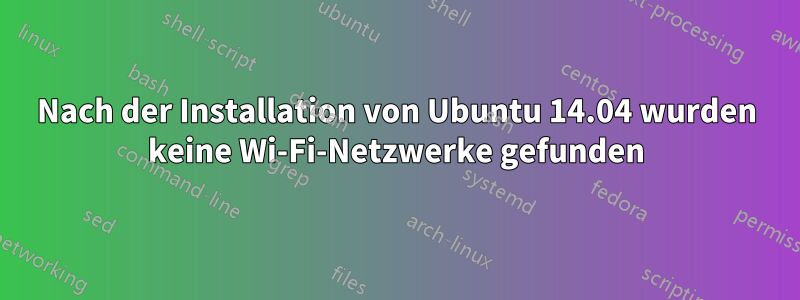 Nach der Installation von Ubuntu 14.04 wurden keine Wi-Fi-Netzwerke gefunden