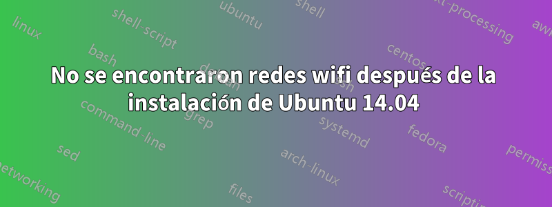 No se encontraron redes wifi después de la instalación de Ubuntu 14.04