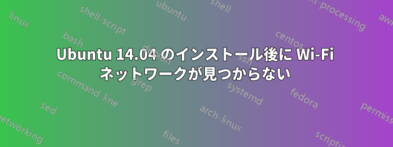 Ubuntu 14.04 のインストール後に Wi-Fi ネットワークが見つからない