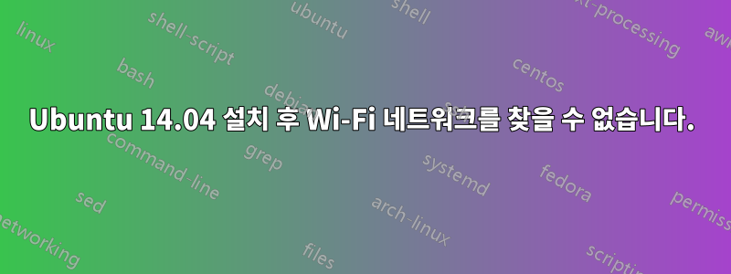 Ubuntu 14.04 설치 후 Wi-Fi 네트워크를 찾을 수 없습니다.