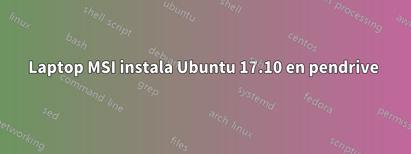 Laptop MSI instala Ubuntu 17.10 en pendrive