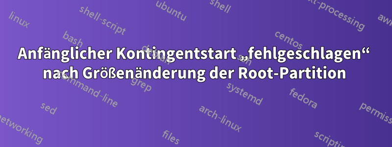 Anfänglicher Kontingentstart „fehlgeschlagen“ nach Größenänderung der Root-Partition