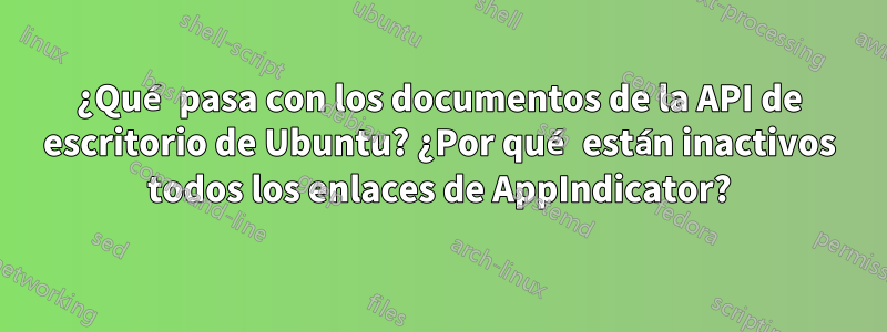 ¿Qué pasa con los documentos de la API de escritorio de Ubuntu? ¿Por qué están inactivos todos los enlaces de AppIndicator?