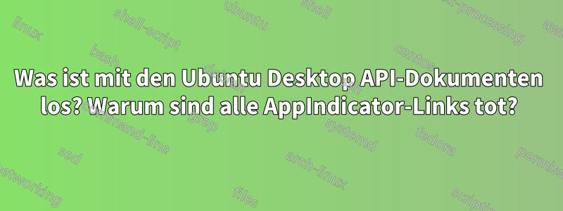 Was ist mit den Ubuntu Desktop API-Dokumenten los? Warum sind alle AppIndicator-Links tot?