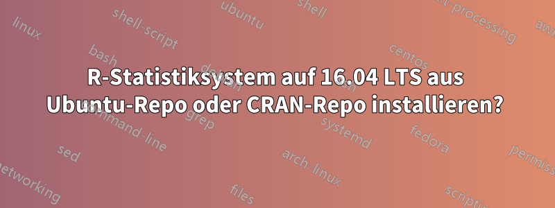 R-Statistiksystem auf 16.04 LTS aus Ubuntu-Repo oder CRAN-Repo installieren?