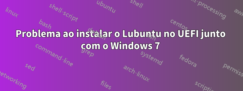 Problema ao instalar o Lubuntu no UEFI junto com o Windows 7