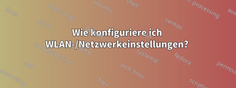 Wie konfiguriere ich WLAN-/Netzwerkeinstellungen?