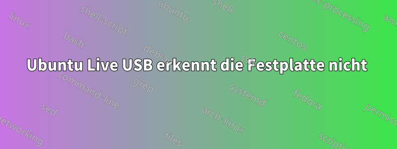 Ubuntu Live USB erkennt die Festplatte nicht