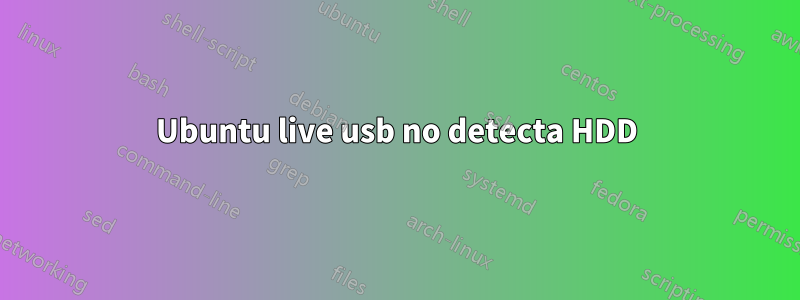 Ubuntu live usb no detecta HDD