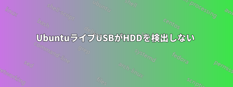 UbuntuライブUSBがHDDを検出しない