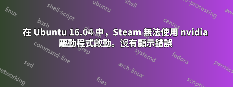 在 Ubuntu 16.04 中，Steam 無法使用 nvidia 驅動程式啟動。沒有顯示錯誤