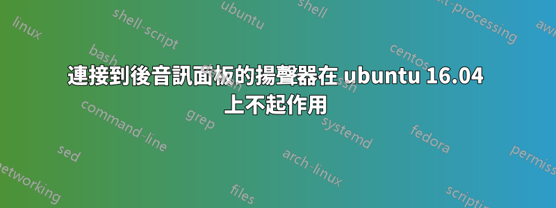 連接到後音訊面板的揚聲器在 ubuntu 16.04 上不起作用