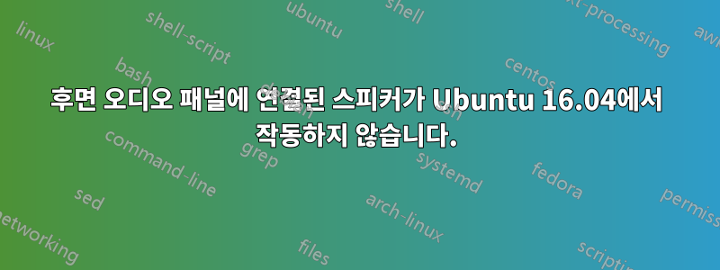 후면 오디오 패널에 연결된 스피커가 Ubuntu 16.04에서 작동하지 않습니다.