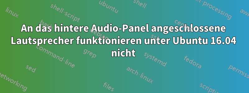 An das hintere Audio-Panel angeschlossene Lautsprecher funktionieren unter Ubuntu 16.04 nicht