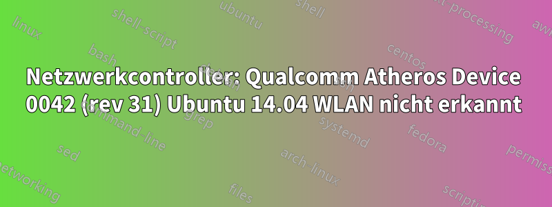 Netzwerkcontroller: Qualcomm Atheros Device 0042 (rev 31) Ubuntu 14.04 WLAN nicht erkannt