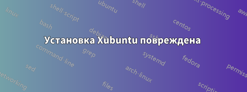 Установка Xubuntu повреждена