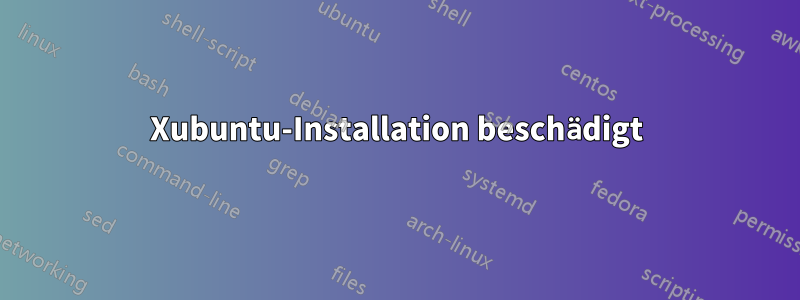 Xubuntu-Installation beschädigt