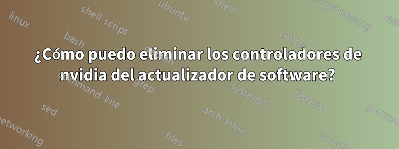 ¿Cómo puedo eliminar los controladores de nvidia del actualizador de software?