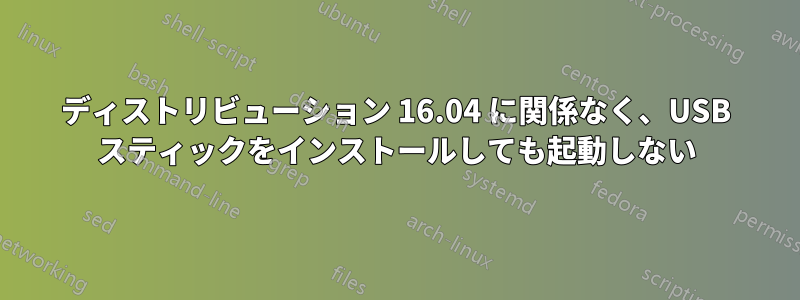 ディストリビューション 16.04 に関係なく、USB スティックをインストールしても起動しない