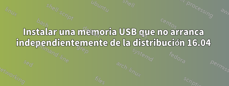 Instalar una memoria USB que no arranca independientemente de la distribución 16.04