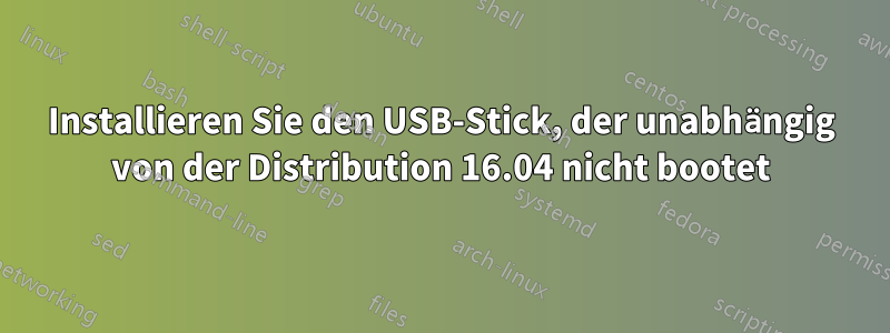 Installieren Sie den USB-Stick, der unabhängig von der Distribution 16.04 nicht bootet