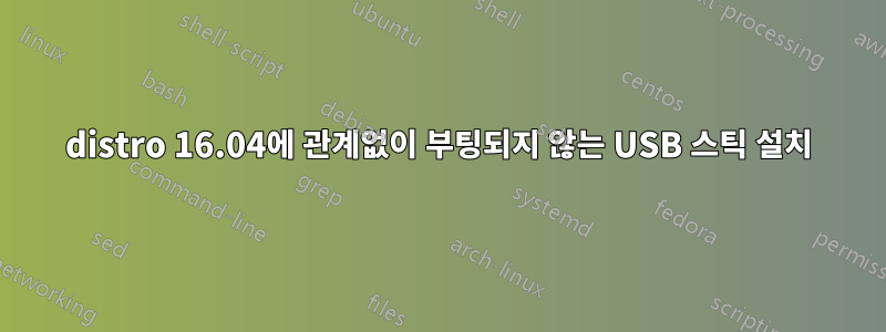 distro 16.04에 관계없이 부팅되지 않는 USB 스틱 설치