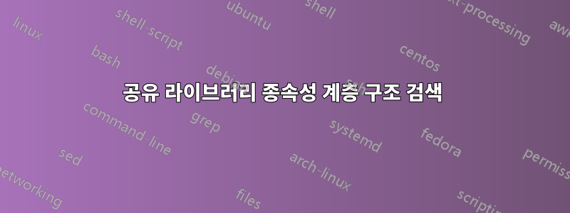 공유 라이브러리 종속성 계층 구조 검색