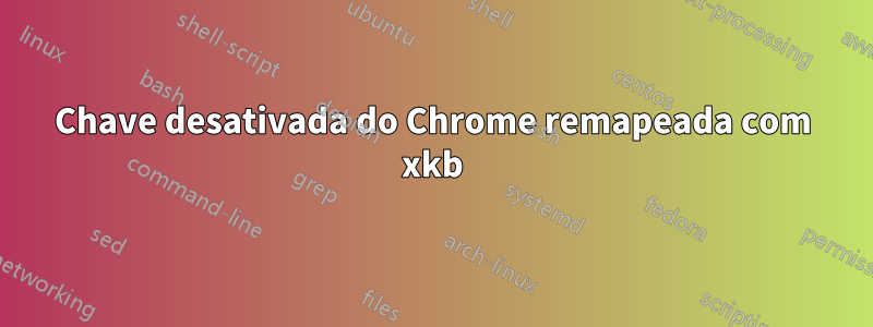 Chave desativada do Chrome remapeada com xkb