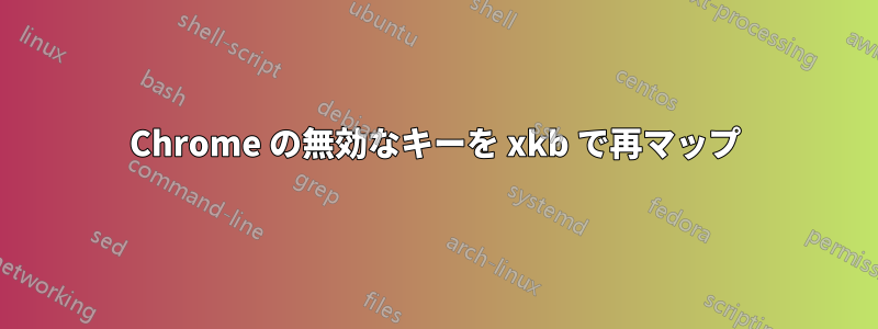 Chrome の無効なキーを xkb で再マップ