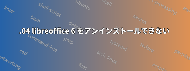 16.04 libreoffice 6 をアンインストールできない