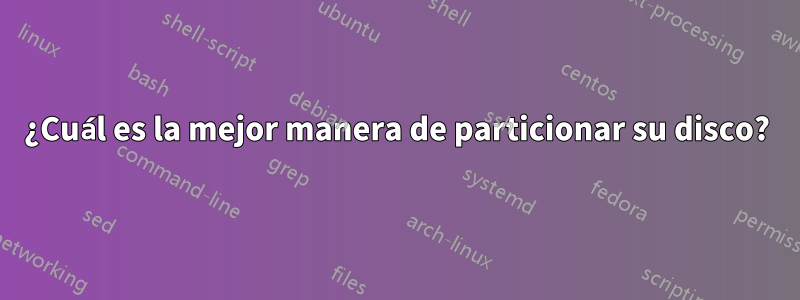 ¿Cuál es la mejor manera de particionar su disco?