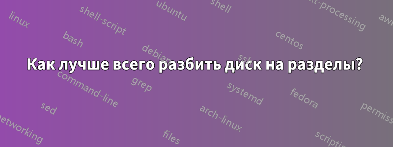 Как лучше всего разбить диск на разделы?