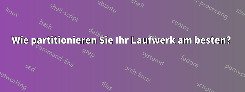 Wie partitionieren Sie Ihr Laufwerk am besten?