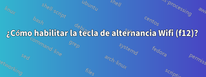 ¿Cómo habilitar la tecla de alternancia Wifi (f12)?